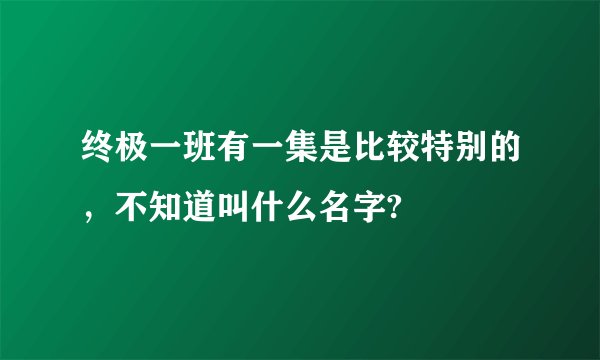 终极一班有一集是比较特别的，不知道叫什么名字?