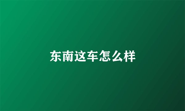 东南这车怎么样