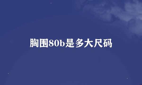 胸围80b是多大尺码