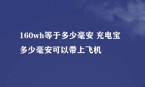 160wh等于多少毫安 充电宝多少毫安可以带上飞机