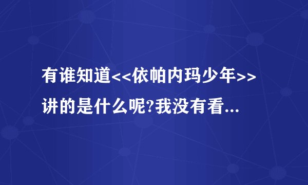 有谁知道<<依帕内玛少年>>讲的是什么呢?我没有看懂呢,迷迷糊糊的.....
