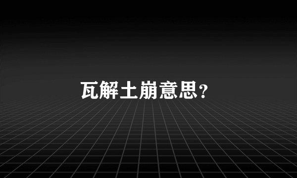 瓦解土崩意思？