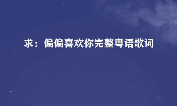 求：偏偏喜欢你完整粤语歌词