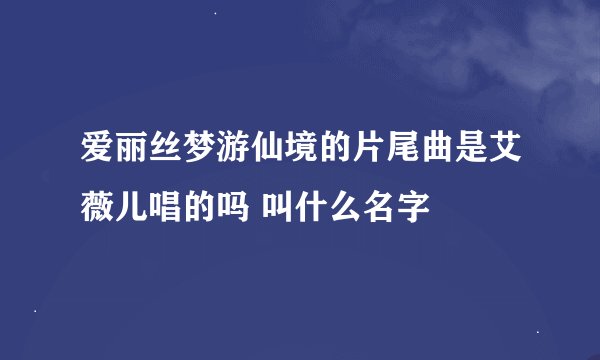 爱丽丝梦游仙境的片尾曲是艾薇儿唱的吗 叫什么名字