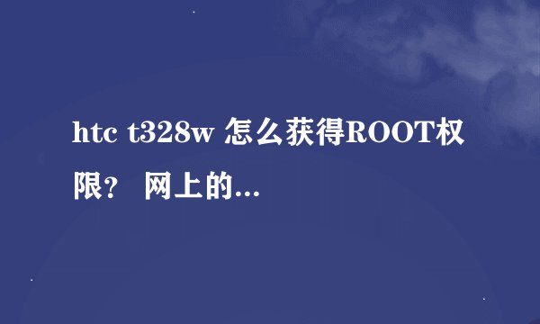 htc t328w 怎么获得ROOT权限？ 网上的我试了N遍了，不行！