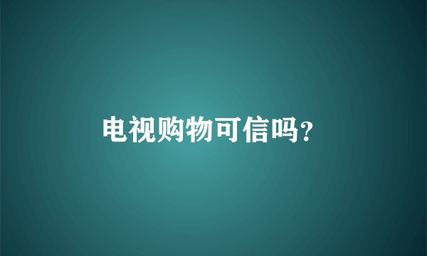 电视购物可信吗？