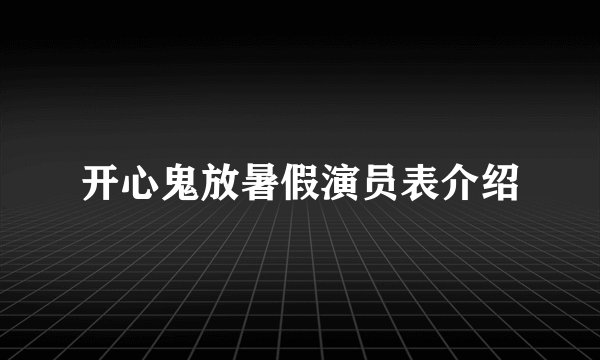 开心鬼放暑假演员表介绍