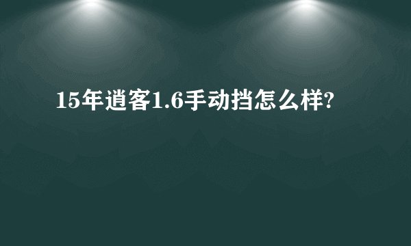 15年逍客1.6手动挡怎么样?