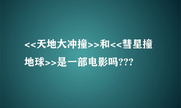 <<天地大冲撞>>和<<彗星撞地球>>是一部电影吗???