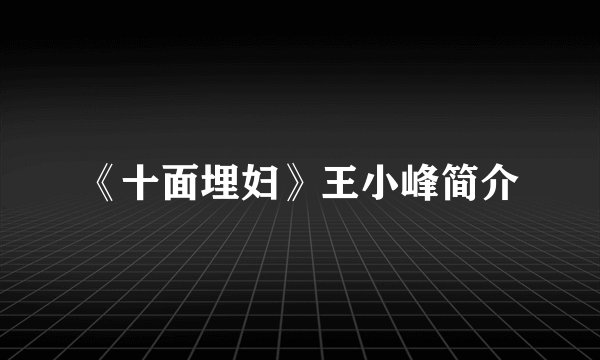 《十面埋妇》王小峰简介