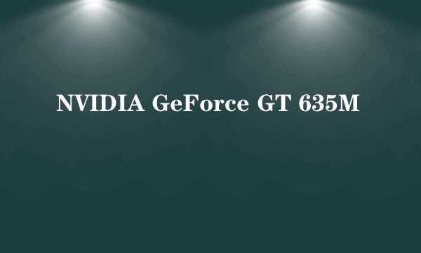 NVIDIA GeForce GT 635M