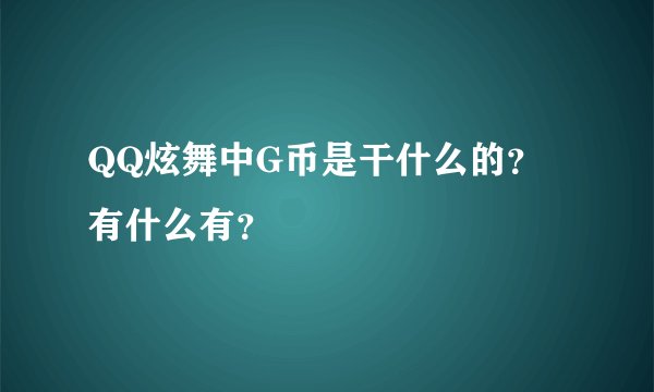 QQ炫舞中G币是干什么的？有什么有？