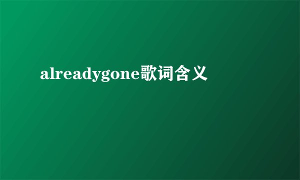 alreadygone歌词含义
