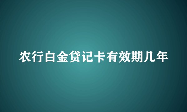 农行白金贷记卡有效期几年