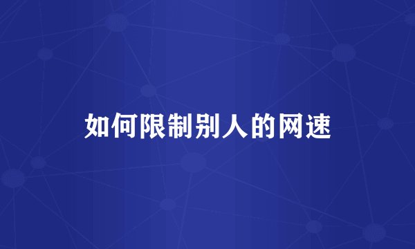 如何限制别人的网速