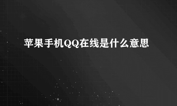 苹果手机QQ在线是什么意思