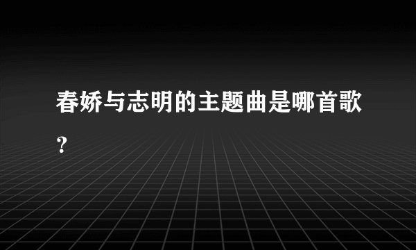 春娇与志明的主题曲是哪首歌？