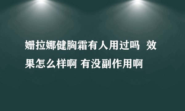 姗拉娜健胸霜有人用过吗  效果怎么样啊 有没副作用啊