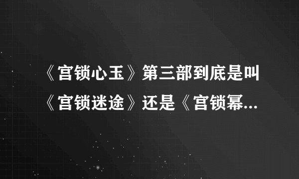 《宫锁心玉》第三部到底是叫《宫锁迷途》还是《宫锁幂缘》？有什么证据吗？？