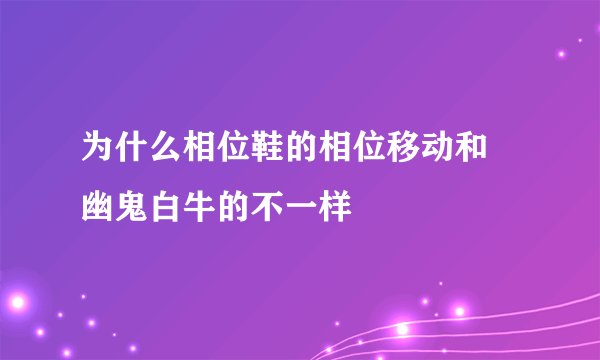 为什么相位鞋的相位移动和 幽鬼白牛的不一样