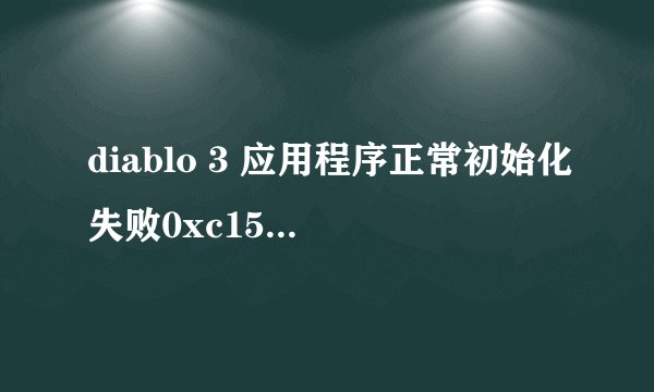 diablo 3 应用程序正常初始化失败0xc150002