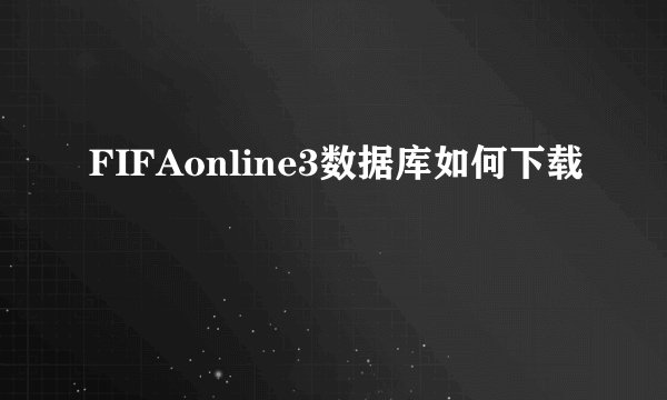 FIFAonline3数据库如何下载