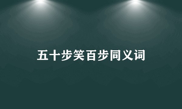 五十步笑百步同义词