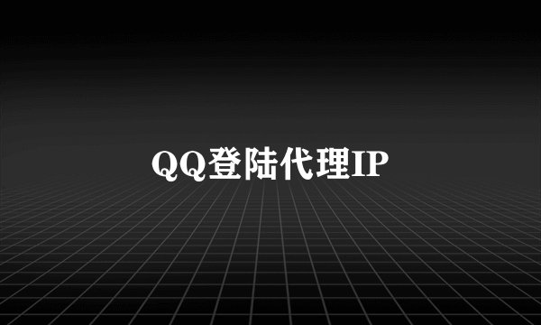 QQ登陆代理IP
