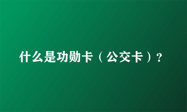 什么是功勋卡（公交卡）？