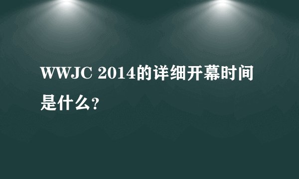 WWJC 2014的详细开幕时间是什么？
