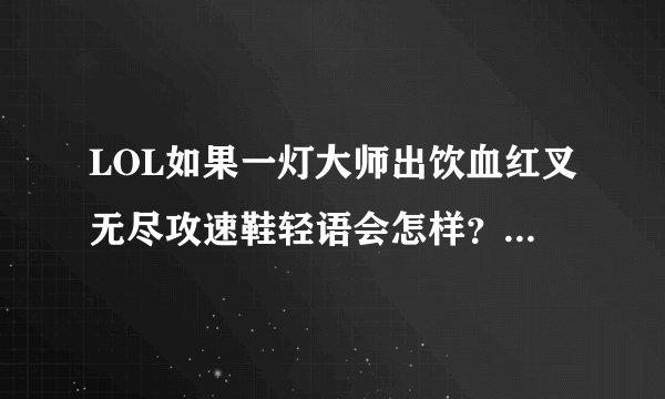 LOL如果一灯大师出饮血红叉无尽攻速鞋轻语会怎样？能偷塔吗？