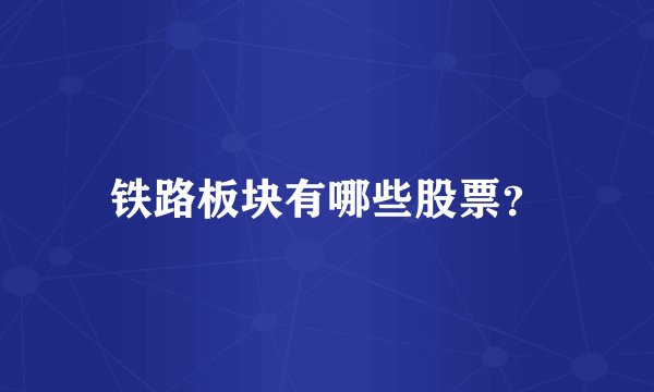 铁路板块有哪些股票？
