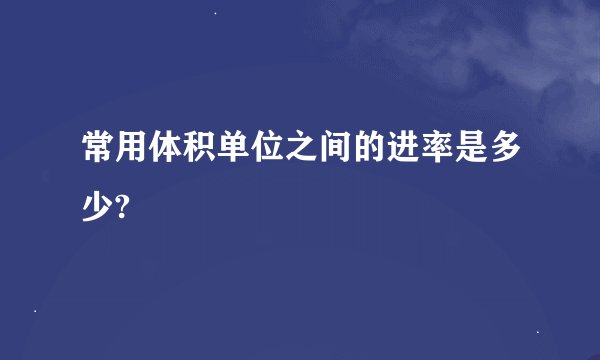 常用体积单位之间的进率是多少?