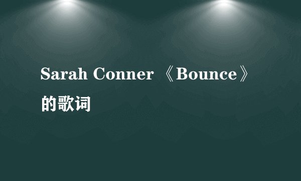 Sarah Conner 《Bounce》的歌词