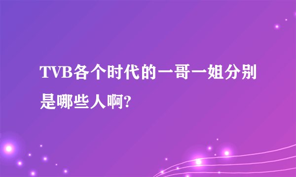 TVB各个时代的一哥一姐分别是哪些人啊?