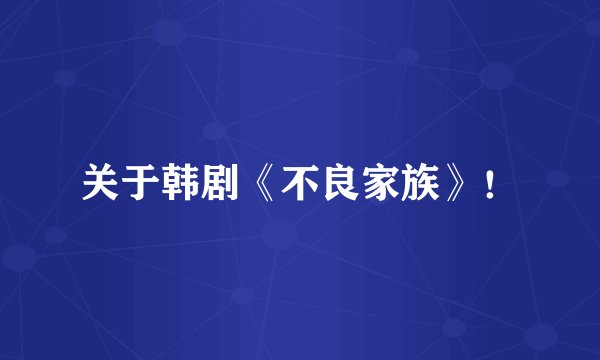 关于韩剧《不良家族》！