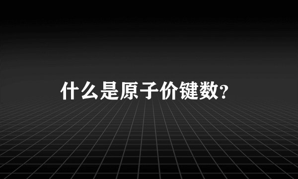 什么是原子价键数？