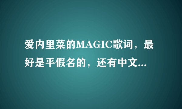 爱内里菜的MAGIC歌词，最好是平假名的，还有中文翻译的,,一共两个