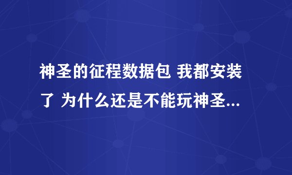 神圣的征程数据包 我都安装了 为什么还是不能玩神圣的征程？