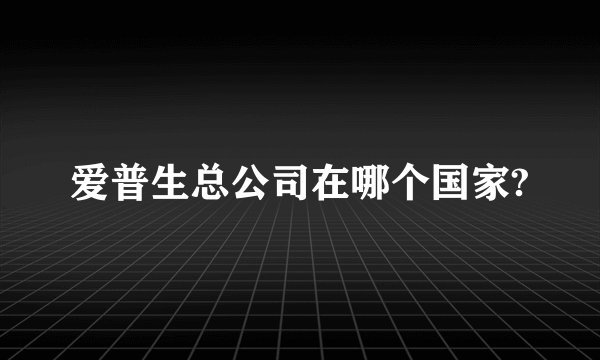 爱普生总公司在哪个国家?