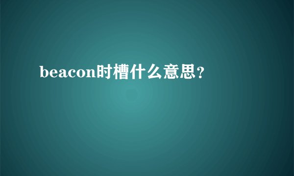 beacon时槽什么意思？