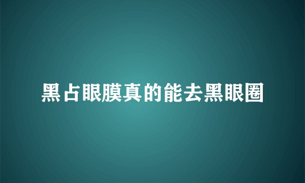 黑占眼膜真的能去黑眼圈