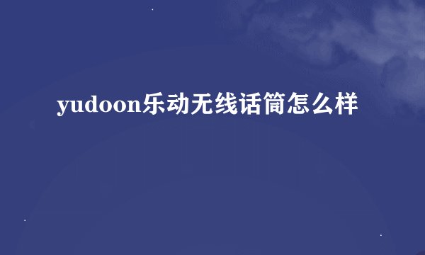 yudoon乐动无线话筒怎么样