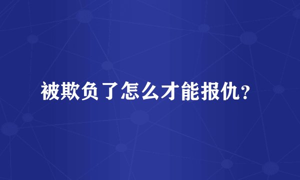 被欺负了怎么才能报仇？