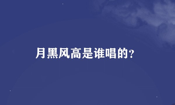 月黑风高是谁唱的？