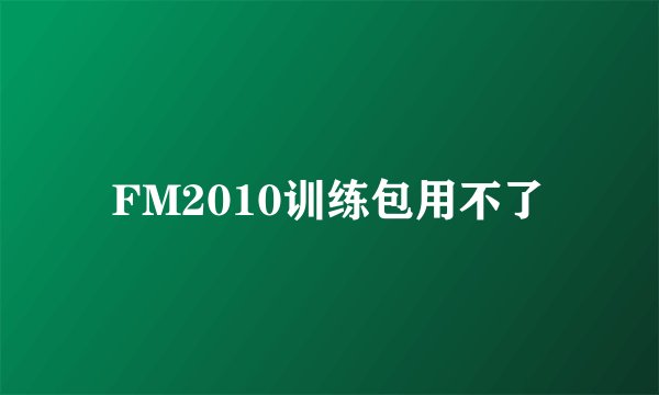 FM2010训练包用不了