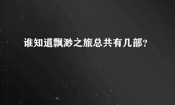 谁知道飘渺之旅总共有几部？