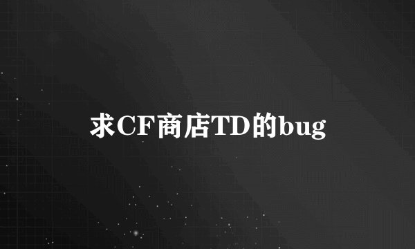 求CF商店TD的bug