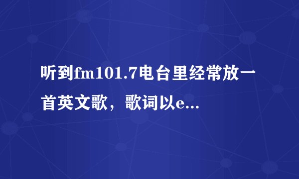 听到fm101.7电台里经常放一首英文歌，歌词以every 为主，是什么歌？男生歌