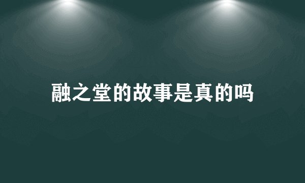 融之堂的故事是真的吗